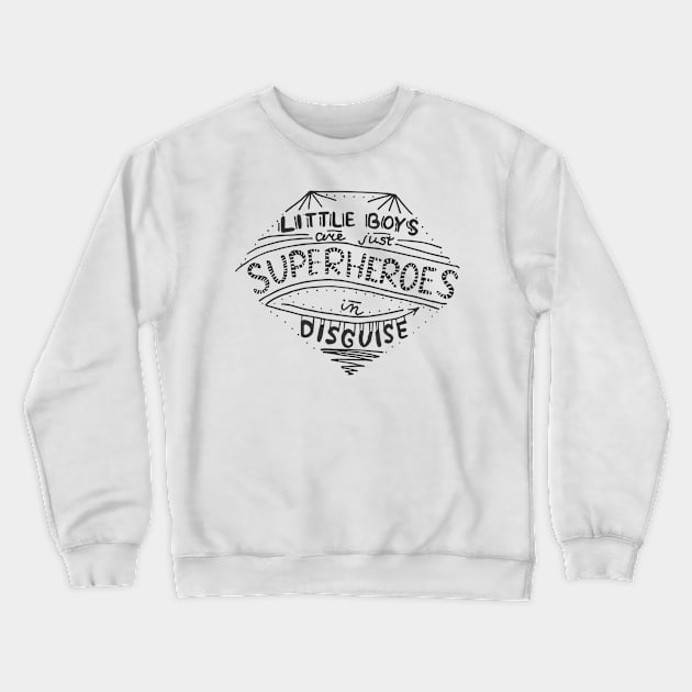 Little boys are super heroes in disguise Crewneck Sweatshirt by Roxy-Nightshade